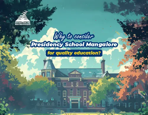 Why to consider Presidency School Mangalore for quality education- Presidency School Mangalore