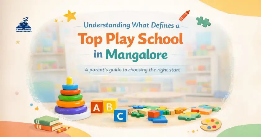 Guide to choosing the Top Play School in Mangalore for your child- Presidency School Mangalore